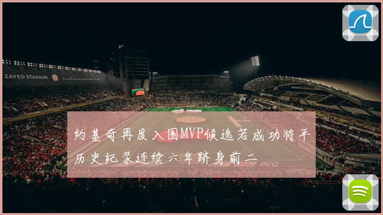 约基奇再度入围MVP候选若成功将平历史纪录连续六年跻身前二