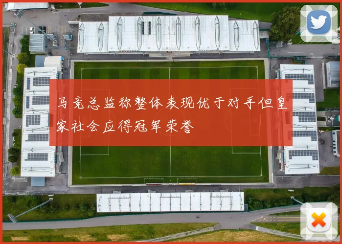 马竞总监称整体表现优于对手但皇家社会应得冠军荣誉